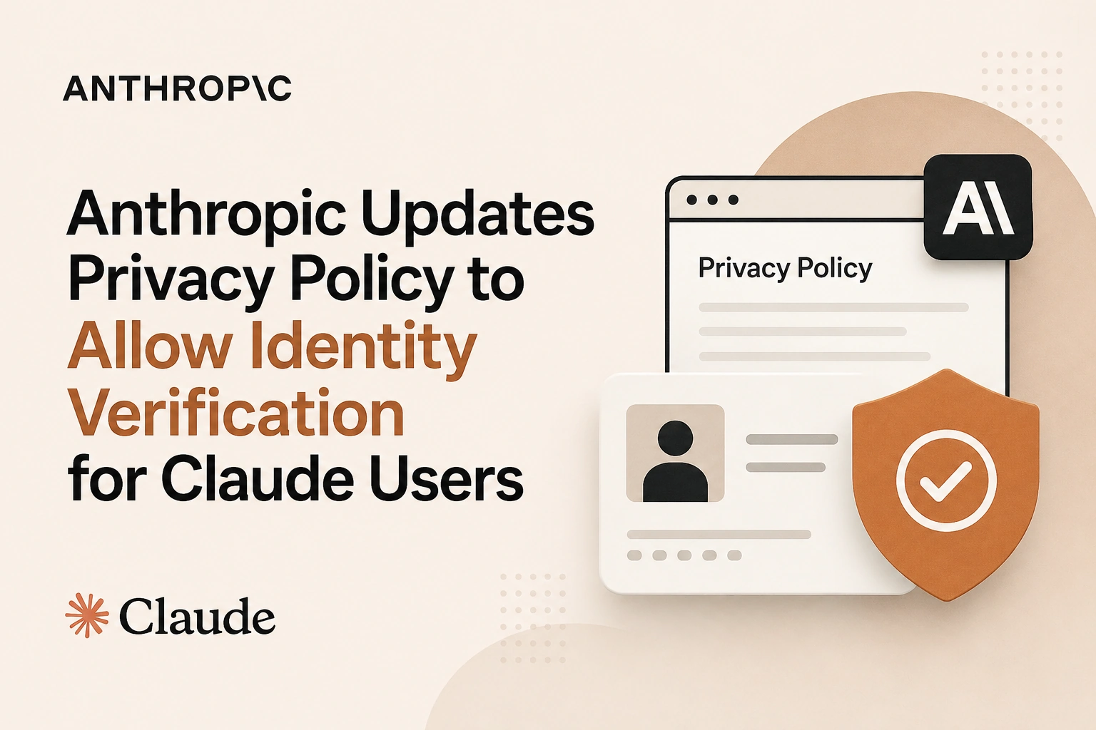 Anthropic Updates Privacy Policy to Allow Identity Verification for Claude Users